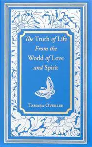 The Truth of Life From the World of Love and Spirit