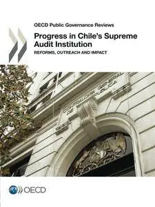 OECD Public Governance Reviews Progress in Chile's Supreme Audit Institution: Reforms, Outreach and Impact: Edition 2016