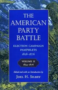 The American Party Battle: Election Campaign Pamphlets, 1828-1876, Volume 2 (repost)