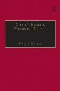 City of Health, Fields of Disease: Revolutions in the Poetry, Medicine, and Philosophy of Romanticism