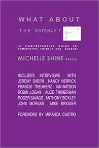 What About the Potency?: A Comprehensive Guide to Homeopathic Potency and Dosage Ed 4