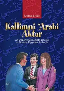 Kallimni ’Arabi Aktar - An Upper Intermediate Course in Spoken Egyptian Arabic (Repost)