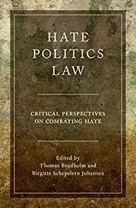 Hate, Politics, Law: Critical Perspectives on Combating Hate (Studies in Penal Theory and Philosophy)