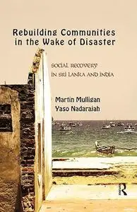 Rebuilding Communities in the Wake of Disaster: Social Recovery in Sri Lanka and India