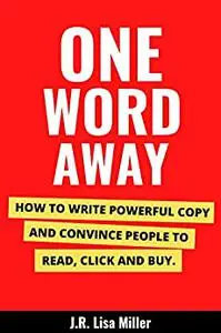 One Word Away: How to Write Powerful Copy and Convince People to Read, Click and Buy