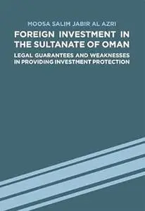 Foreign Investment in the Sultanate of Oman: Legal Guarantees and Weaknesses in Providing Investment Protection