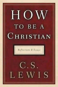 How to Be a Christian: Reflections and Essays