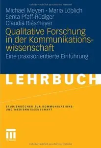 Qualitative Forschung in der Kommunikationswissenschaft: Eine praxisorientierte Einführung