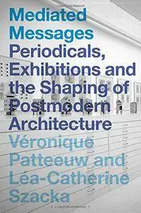 Mediated Messages: Periodicals, Exhibitions and the Shaping of Postmodern Architecture