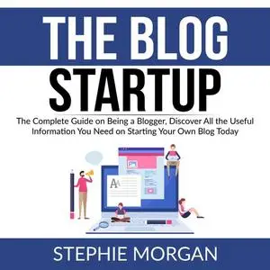 «The Blog Startup: The Complete Guide on Being a Blogger, Discover All the Useful Information You Need on Starting Your