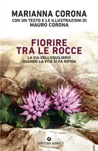 Marianna Corona - Fiorire tra le rocce. La via dell'equilibrio quando la vita si fa ripida