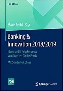 Banking & Innovation 2018/2019: Ideen und Erfolgskonzepte von Experten für die Praxis. Mit Sonderteil China (Repost)