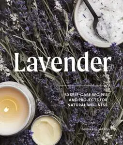 Lavender: 50 Self-Care Recipes and Projects for Natural Wellness