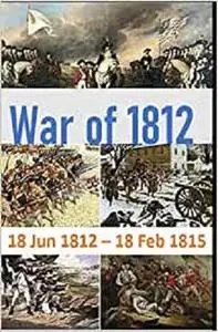 War of 1812: 18 Jun 1812 – 18 Feb 1815