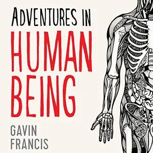 Adventures in Human Being: A Grand Tour from the Cranium to the Calcaneum [Audiobook]