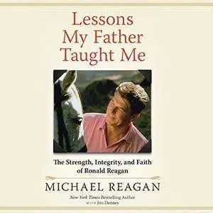 Lessons My Father Taught Me: The Strength, Integrity, and Faith of Ronald Reagan [Audiobook]