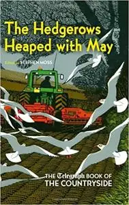 The Hedgerows Heaped with May: The Telegraph Book of the Countryside