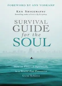 Survival Guide for the Soul: How to Flourish Spiritually in a World that Pressures Us to Achieve