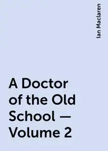 «A Doctor of the Old School — Volume 2» by Ian Maclaren