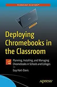 Deploying Chromebooks in the Classroom: Planning, Installing, and Managing Chromebooks in Schools and Colleges