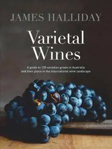 Varietal Wines: A Guide to 130 Varieties Grown in Australia and their Place in the International Wine Landscape