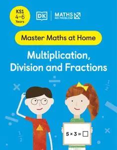 Maths — No Problem! Multiplication, Division and Fractions, Ages 4-6 (Key Stage 1) (Master Maths At Home)