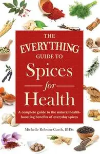 «The Everything Guide to Spices for Health» by Michelle Robson-Garth