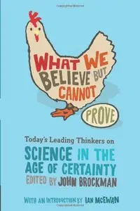 What We Believe but Cannot Prove: Today's Leading Thinkers on Science in the Age of Certainty (Repost)