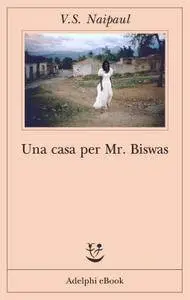 V.S. Naipaul - Una casa per Mr. Biswas