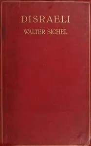 «Disraeli - A Study in Personality and Ideas» by Walter Sydney Sichel