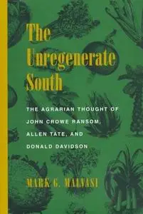 The Unregenerate South: The Agrarian Thought of John Crowe Ransom, Allen Tate, and Donald Davidson