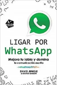 Ligar por WhatsApp: Mejora tu labia y domina la comunicación escrita (Spanish Edition)