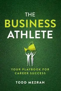 The Business Athlete: Your Playbook for Career Success