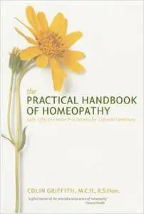 The Practical Handbook of Homeopathy: The How, When, Why and Which of Home Prescribing