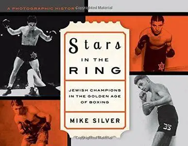 Stars in the Ring: Jewish Champions in the Golden Age of Boxing: A Photographic History