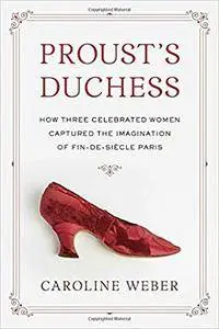 Proust's Duchess: How Three Celebrated Women Captured the Imagination of Fin-de-Siecle Paris