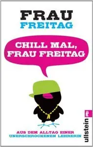 Chill mal, Frau Freitag: Aus dem Alltag einer unerschrockenen Lehrerin (repost)