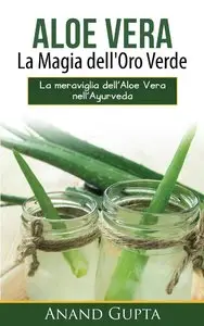 Anand Gupta - Aloe Vera: La Magia dell'Oro Verde: La meraviglia dell'Aloe Vera nell'Ayurveda