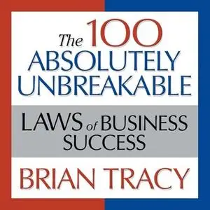 «The 100 Absolutely Unbreakable Laws of Business Success: Universal Laws for Achieving Success in Your Life and Work» by