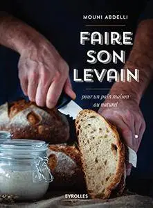 Faire son levain: Pour un pain maison au naturel