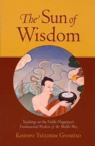 The Sun of Wisdom: Teachings on the Noble Nagarjuna's Fundamental Wisdom of the Middle Way