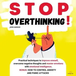 Stop Overthinking: Practical Techniques to Improve Oneself, Overcome Negative Thoughts and Master Emotions [Audiobook]