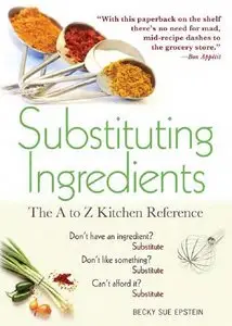 Substituting Ingredients: The A to Z Kitchen Reference, 4 edition (repost)