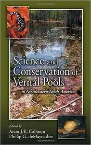 Science and Conservation of Vernal Pools in Northeastern North America: Ecology and Conservation of Seasonal Wetlands...