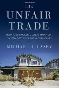 The Unfair Trade: How Our Broken Global Financial System Destroys the Middle Class (Repost)