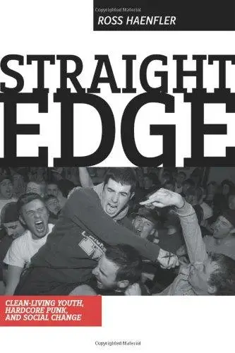 Straight Edge: Hardcore Punk, Clean-living Youth, and Social Change