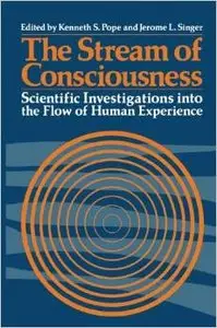 The Stream of Consciousness: Scientific Investigations into the Flow of Human Experience by K. Pope