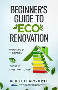 Beginners Guide to Eco Renovation : Understand the Basics and the Best Questions to Ask