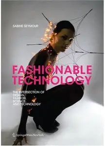 Fashionable Technology: The Intersection of Design, Fashion, Science, and Technology  