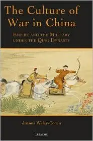 The Culture of War in China: Empire and the Military under the Qing Dynasty (International Library of War Studies)